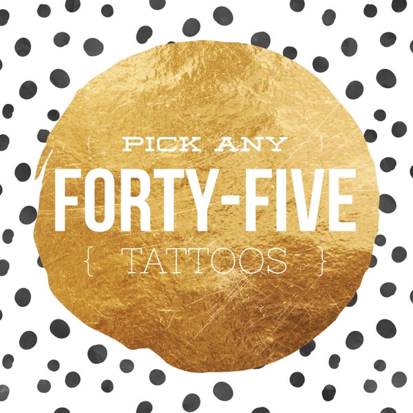 Pick any FORTY FIVE (45) tattoos / choose any tattoos you like from our shop / bachlorette party gold foil gender reveal theme park fun fun!