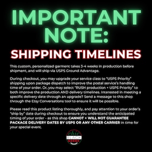 May include: A black and green graphic with white text that reads "IMPORTANT NOTE: SHIPPING TIMELINES". The text explains that custom, personalized garments take 3-4 weeks to produce and ship via USPS Ground Advantage. The text also explains that customers can upgrade to USPS Priority shipping or RUSH production + USPS Priority shipping to expedite the process. The graphic includes the text "chic BLACK GREEK" in a circle.