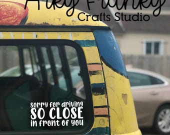 Sorry for driving SO CLOSE in front of you - Car Decal | Funny Car Decal | Tailgating Car | Sarcastic Decal