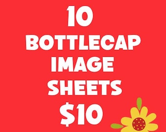 May include: Red background with white text that reads "10 BOTTLECAP IMAGE SHEETS $10". A yellow flower with a red center and green leaves is in the bottom right corner.
