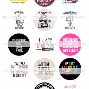 May include: A selection of circular graphics with amusing slogans about nursing. The designs include text such as "I'm that nurse," "Caffeine scrubs & cuss words," and "I'm here to stab people legally."
