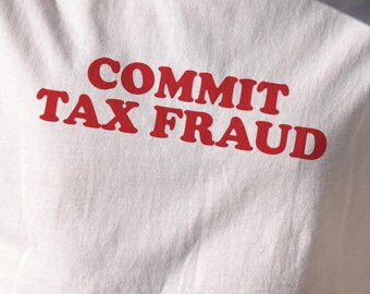 Commit Tax Fraud T-Shirt | Funny Sarcastic Crime Phrase Tee
