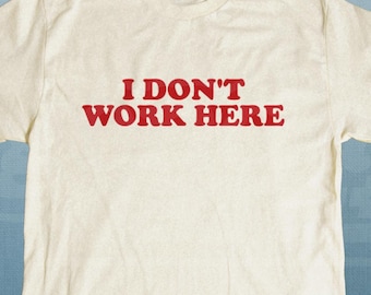 I Don't Work Here T-Shirt | Funny Phrase Tee