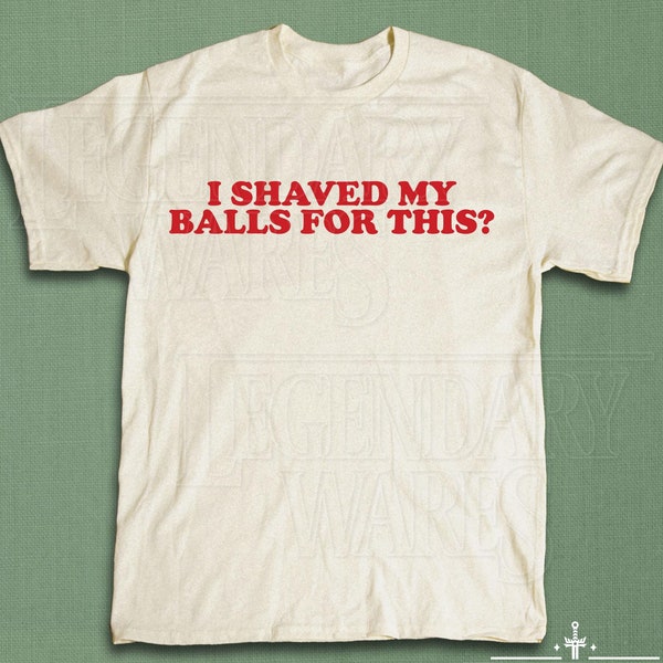 I Shaved My Balls for This Retro Shirt, Inappropriate Shirt, Weird Shirt, Funny Meme Shirt, Rude Offensive Humor, Unfiltered, Gag Unisex Tee