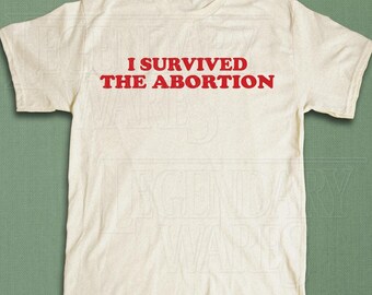 I Survived The Abortion Shirt, Dark Humor Tee, Edgy Graphic Shirt, Funny Ironic T Shirt, Controversial Meme Top, Sarcastic Gift For Him