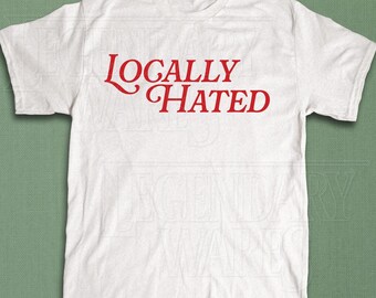 Locally Hated Funny Retro Shirt, Iconic Unhinghed Humor T Shirt, Cute Viral It Girl Gift, Vintage y2k Party Tshirt, Hilarious Gag Unisex Tee