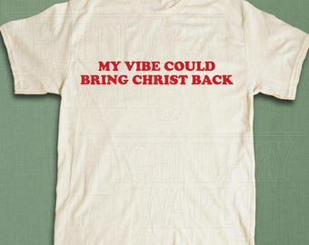 Funny Religious Shirt, My Vibe Could Bring Christ Back Tee, Ironic Meme Tshirt, Silly Oversized Top, Weird Atheist Retro Shirt, Gift For Him