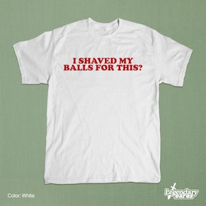 Op de afbeelding: Wit T-shirt met de rode tekst "I SHAVED MY BALLS FOR THIS?". Het shirt heeft korte mouwen en een ronde hals. Het Legendary Wares-logo staat rechtsonder.