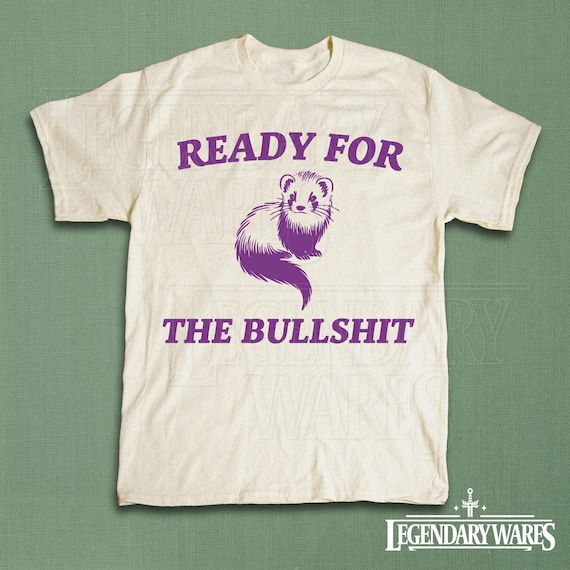 Ready For The Bullshit Shirt, Funny Ferret Meme Tee, Cute Vintage Y2K Humor, Sass and Attitude Graphic T-shirt, Silly Ironic Unisex Top