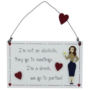 Plaque I’m Not An Alcoholic They Go To Meeting I’m A Drunk We Go To Parties Booze Drinking Sign Sarcastic Sarcasm Alcohol BFF Gift