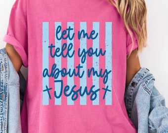 Let Me Tell You About My Jesus Shirt, Christian Graphic Tee, Faith Based Shirt, Religious Shirt, Church Tee, Inspirational Christian Gift