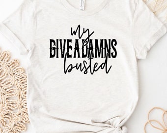 My Give A Damn Is Busted Shirt, Unisex Shirts, Funny Graphic Tee, Bella Canvas Tees, Unisex Shirts