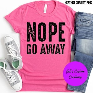 Nope Go Away Shirt, Funny Shirt, Sarcastic Shirt, Gift For Friend, Funny Graphic Tee, Gift for Her, Sarcasm Lover Shirt, Introvert Gift