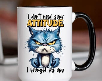 Funny Cat Mug I Don’t Need Your Attitude I Brought My Own Sarcastic Cat Coffee Cup Sassy Kitty Gift Cat Lover Mug