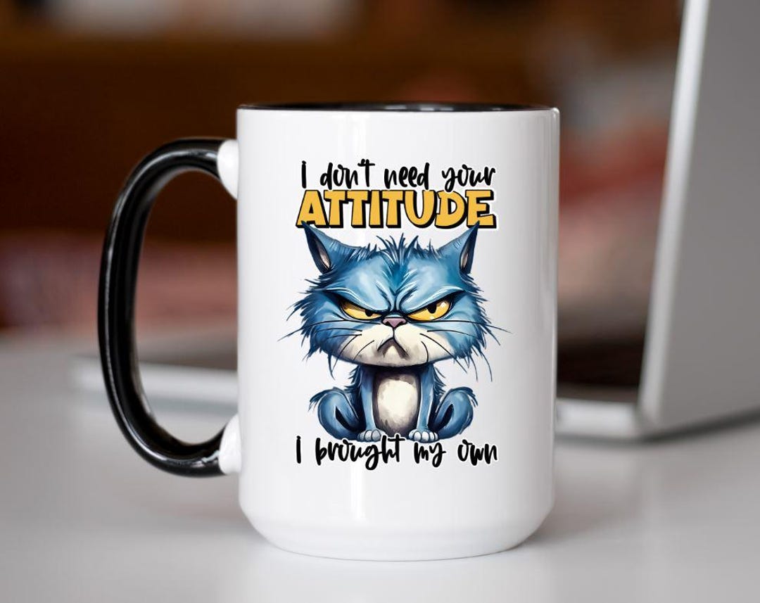 I Don't Need Your Attitude Coffee Mugs, Sarcastic Funny Mug, Friends