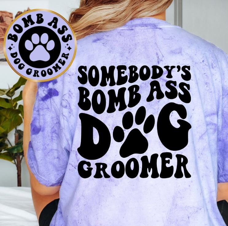 Somebody's Bomb Ass Dog Groomer Tee, Unisex Funny Dog Groomer Tee, Front and Back Designs, Unisex Shirt, Comfort Colors