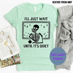 I&#39;ll Just Wait Until It&#39;s Quiet Sarcastic Skeleton Teacher Happy Halloween Shirt | Funny Highschool Teacher Halloween Tee