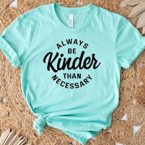 Always Be Kinder Than Necessary Shirt, Positive Vibes Tee, Happiness Shirts, Christian Shirt, Inspirational T-Shirt, Inspirational Quotes