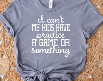 I Cant My Kids Have Practice T Shirt Funny Mom Life Graphic Tee