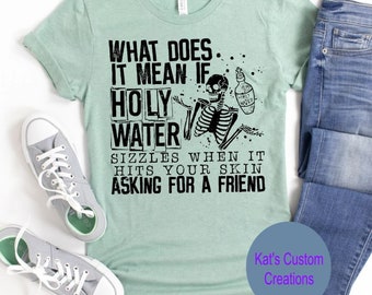 What Does It Mean If Holy Water Sizzles Shirt, Funny Skeleton Humor Tee, Sarcastic Graphic Shirt, Dark Humor T-Shirt, Funny Quote Shirt