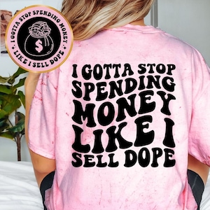 I Gotta Stop Spending Money Like I Sell Dope Tee, Unisex Funny Tee, Sarcastic Tee, Front and Back Designs, Unisex Shirt, Comfort Colors