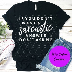 If You Don&#39;t Want A Sarcastic Answer Don&#39;t Ask Me T-Shirt, Sarcastic Shirt, Mom Shirt, Dramatic Shirt, Drama Shirt, Funny Sarcastic Shirt