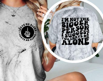 I’m Not the Bigger Person Shirt, Leave Me Alone Graphic Tee, Funny Sarcastic Statement T-Shirt