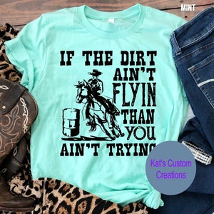 If The Dirt Ain't Flyin Than You Ain't Trying Shirt, Barrel Racer Shirt, Barrel Racing Tee, Rodeo Shirt, Unisex Shirt