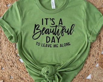 It’s A Beautiful Day To Leave Me Alone Shirt, Introvert Humor Tee, Funny Sarcastic T Shirt