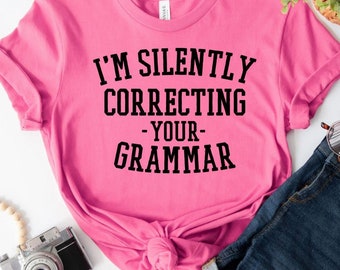 I’m Silently Correcting Your Grammar Shirt, Funny Grammar Nerd Tee, English Teacher Gift, Sarcastic Quote Graphic Top