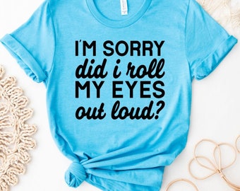 I’m Sorry Did I Roll My Eyes Tee, Sassy Quote Graphic T Shirt, Attitude Humor Tee, Introvert Humor Tee