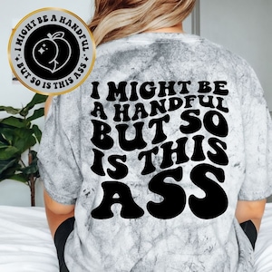 I Might Be A Handful But So Is This Ass Tee, Unisex Funny Tee, Sarcastic Tee, Front and Back Designs, Unisex Shirt, Comfort Colors