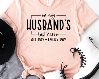 Funny Husband Shirt, On My Husband’s Last Nerve Tee, Sarcastic Wife Shirt, Marriage Humor Shirt, Gift for Wife, Funny Relationship Tee