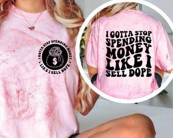 Funny Money Shirt, I Gotta Stop Spending Money Like I Sell Dope Tee, Sarcastic Graphic Shirt, Funny Quote Tee, Trendy Humor Shirt