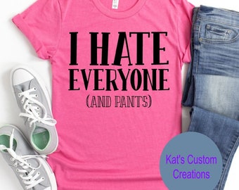I Hate Everyone and Pants Shirt, Funny Sarcastic Tee, Introvert Humor Shirt, Anti Social Graphic Tee, Funny Saying Shirt
