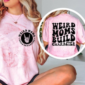 Weird Moms Build Character Shirt, Funny Mom Tee, Sarcastic Mom Shirt, Trendy Mom Graphic T-Shirt, Trendy Mom Gift, Mothers Day Shirt