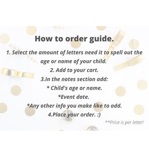 Puede incluir: Un fondo blanco con confeti dorado e instrucciones sobre c&oacute;mo pedir letras personalizadas. El texto dice: "Gu&iacute;a de pedidos. 1. Selecciona la cantidad de letras que necesitas para deletrear la edad o el nombre de tu hijo. 2. Agrega al carrito. 3. En la secci&oacute;n de notas agrega: * La edad o el nombre del ni&ntilde;o. *La fecha del evento. *Cualquier otra informaci&oacute;n que quieras agregar. 4. Realiza tu pedido. :) **&iexcl;El precio es por letra!"