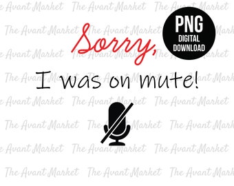 Sorry I was On Mute PNG muted work from home funny WFH microphone  sublimation instant digital download graphic clip art