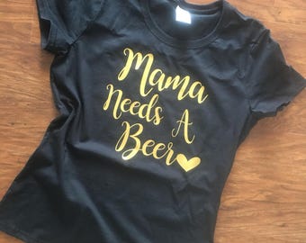Mama Needs a Beer shirt | Black fitted top with gold lettering | perfect shirt for the mom in your life!  Great gift idea!!