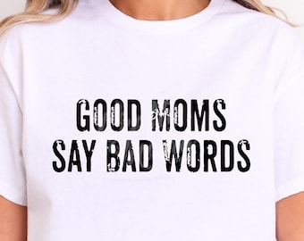 Good Moms SVG, PNG, Good Moms Say Bad Words Svg, Good Mom Png, Funny Svg, Funny Mom Svg, Funny Mom Shirt Svg, Sarcastic Svg, Mothers Day Svg