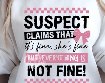 Funny Suspect SVG, PNG, Suspect Claims Svg, Funny Svg File, Suspect Png, Suspect Claims It's Fine, She's Fine But Everything Is Not Fine Svg