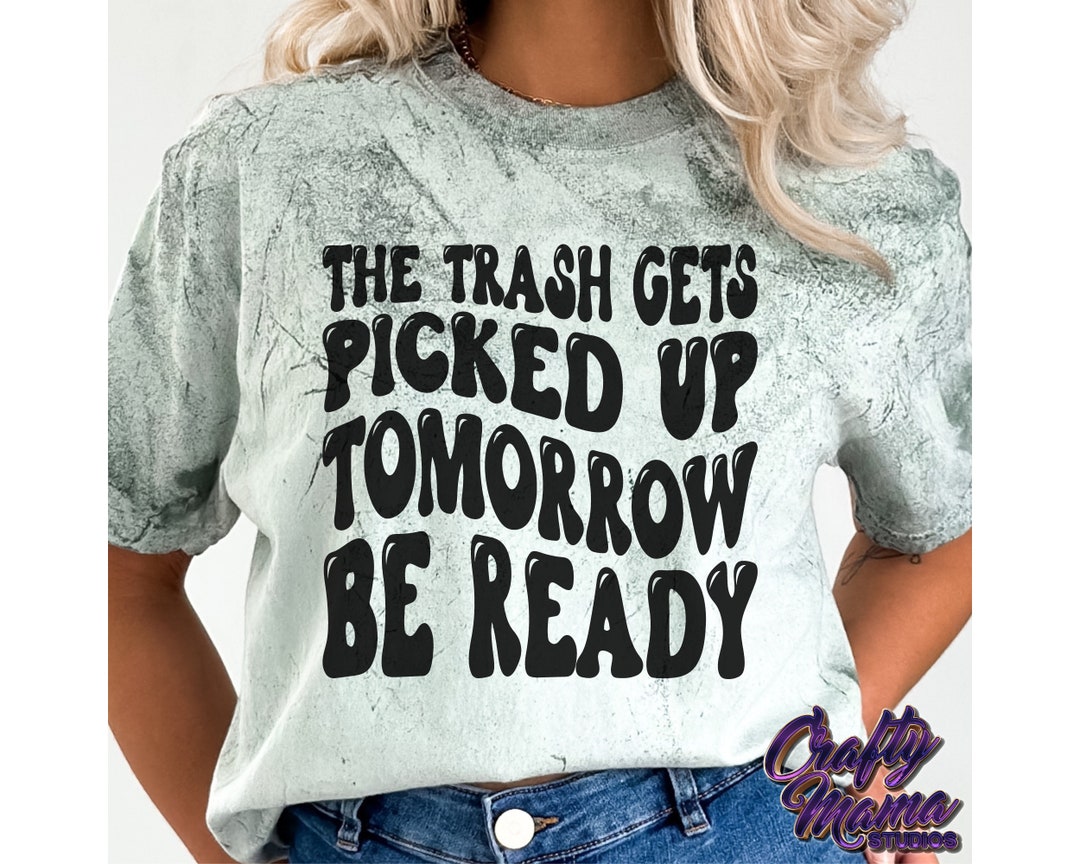 The Trash Gets Picked up Tomorrow Be Ready Svg, Funny Svg Files