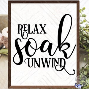 Relax Soak Unwind SVG, PNG, Bathroom Svg, Farmhouse Svg, Sign Svg, Inspirational Svg, Home Svg, Cricut Svg, Bathroom Png, Bathroom Sign Png