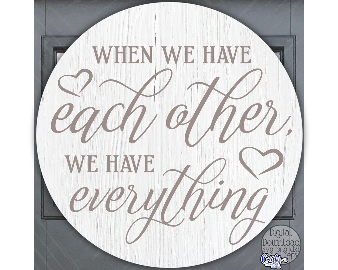 When We Have Each Other We Have Everything Svg Love Round Etsy