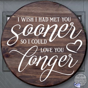 Ojalá te hubiera conocido antes para poder amarte por más tiempo Svg, signo redondo de amor Svg, signo de amor Svg, San Valentín Svg, granja Svg, colgador de puerta