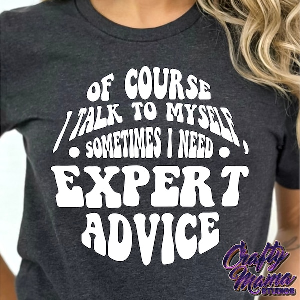 Of Course I Talk To Myself Sometimes I Need Expert Advice Svg, Sarcastic Svg, Funny Svg, Funny Shirt Svg, Sarcastic Shirt Svg, Funny Png