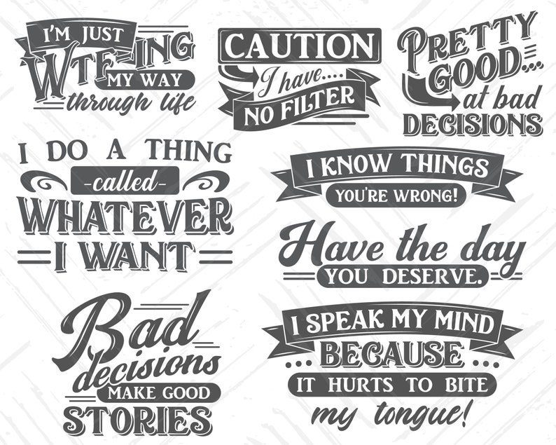 May include: A collection of humorous, grayscale text designs. Phrases include "I'm just winging my way through life," "Caution: I have no filter," and "I speak my mind because it hurts to bite my tongue!" The designs are suitable for wall art or apparel.