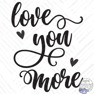 May include: Black and white graphic design with the text "love you more" in a cursive font. Two small hearts are included in the design.