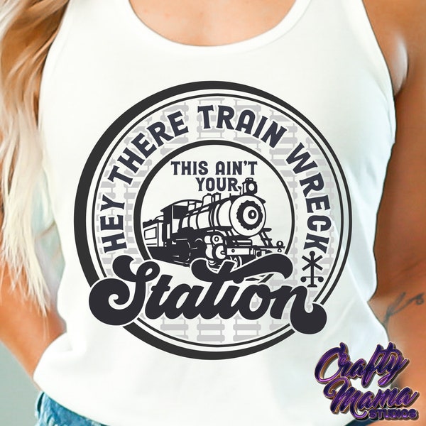 Hey There Train Wreck This Ain't Your Station Svg, Sarcastic Svg, Funny Svg, Digital Downloads, Svg Files for Cricut, Cricut Svg, Png File