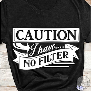 May include: Dark gray t-shirt with the white text "CAUTION I have... NO FILTER" in a rectangular and banner design. The shirt is a digital download.